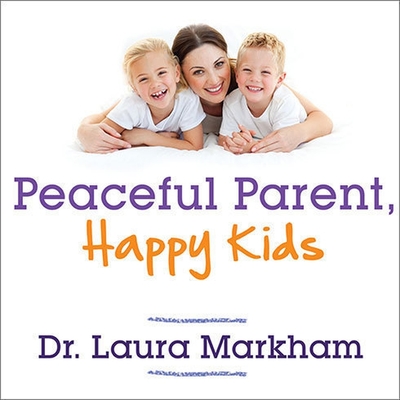 Peaceful Parent, Happy Kids Lib/E: How to Stop Yelling and Start Connecting Cover Image