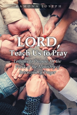 Lord, Teach Us to Pray: Lessons to Prepare for the Work of the Ministry of Intercessory Prayer Cover Image