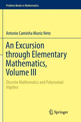 An Excursion Through Elementary Mathematics, Volume III: Discrete Mathematics and Polynomial Algebra (Problem Books in Mathematics)