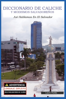Diccionario de Caliche y Modismos Salvadoreños: Así Hablamos En El Salvador By Luis A. Portillo Cover Image
