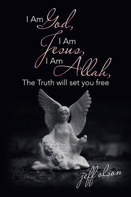 I Am God, I Am Jesus, I Am Allah, the Truth Will Set You Free By Jeff Olson Cover Image