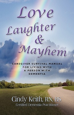 Love, Laughter & Mayhem: Caregiver Survival Manual For Living With A Person With Dementia Cover Image