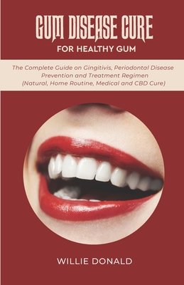 Gum Disease Cure for Healthy Gum: The Complete Guide on Gingitivis, Periodontal Disease Prevention and Treatment Regimen (Natural, Home Routine, Medic Cover Image