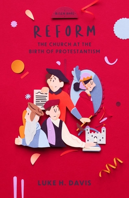 Reform: The Church at the Birth of Protestantism By Luke H. Davis Cover Image