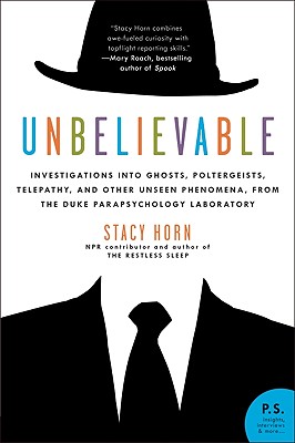 Unbelievable: Investigations into Ghosts, Poltergeists, Telepathy, and Other Unseen Phenomena, from the Duke Parapsychology Laboratory By Stacy Horn Cover Image