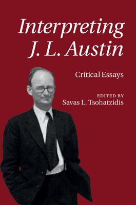 Interpreting J. L. Austin: Critical Essays By Savas L. Tsohatzidis (Editor) Cover Image