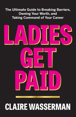 Ladies Get Paid: The Ultimate Guide to Breaking Barriers, Owning Your Worth, and Taking Command of Your Career Cover Image