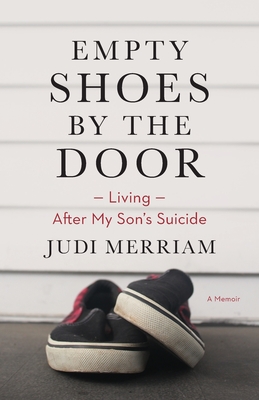 Empty Shoes by the Door: Living After My Son's Suicide, a Memoir By Judi Merriam Cover Image