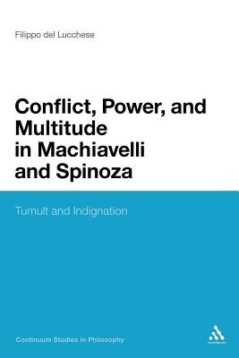 Conflict, Power, and Multitude in Machiavelli and Spinoza: Tumult and Indignation (Continuum Studies in Philosophy #61) By Filippo del Lucchese Cover Image