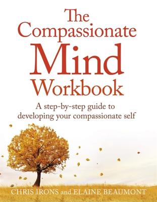 The Compassionate Mind Workbook: A step-by-step guide to developing your compassionate self Cover Image