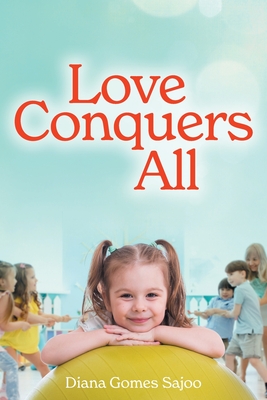 Love Conquers All By Diana Gomes Sajoo, Ariana Fong (Illustrator), Asher Fong (Illustrator) Cover Image