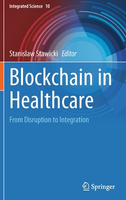 Blockchain in Healthcare: From Disruption to Integration (Integrated Science #10) Cover Image