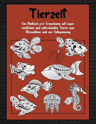 Tierzeit - Ein Malbuch für Erwachsene mit super niedlichen und entzückenden Tieren zum Stressabbau und zur Entspannung Cover Image