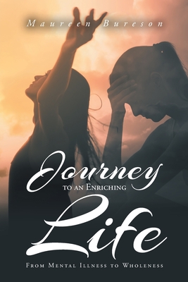 Journey to an Enriching Life: From Mental Illness to Wholeness By Maureen Bureson Cover Image