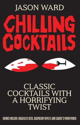 Chilling Cocktails: Classic Cocktails With A Horrifying Twist By Jason Ward Cover Image