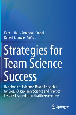 Strategies for Team Science Success: Handbook of Evidence-Based Principles for Cross-Disciplinary Science and Practical Lessons Learned from Health Re Cover Image