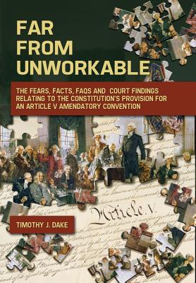Far From Unworkable: The Fears, Facts, FAQs and Court Findings Relating To The Constitution's Provision For An Article V Amendatory Convent Cover Image