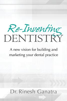 Re-Inventing Dentistry: A new vision for building and marketing your dental practice Cover Image