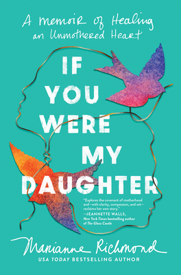 If You Were My Daughter: A Memoir of Healing an Unmothered Heart By Marianne Richmond Cover Image
