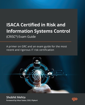 ISACA Certified in Risk and Information Systems Control (CRISC(R)) Exam Guide: A primer on GRC and an exam guide for the most recent and rigorous IT r Cover Image