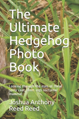 The Ultimate Hedgehog Photo Book: Looking through the eyes of these spiny coat, short legs nocturnal mammal Cover Image