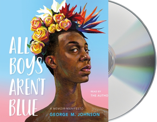 All Boys Aren't Blue: A Memoir-Manifesto By George M. Johnson, George M. Johnson (Read by) Cover Image