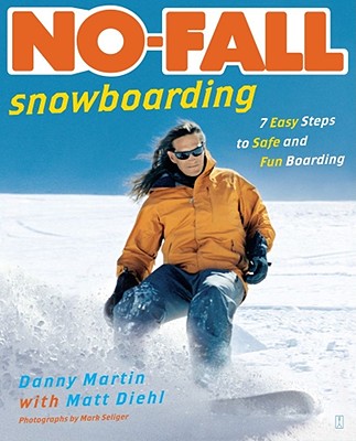 No-Fall Snowboarding: 7 Easy Steps to Safe and Fun Boarding By Danny Martin, Matt Diehl (With), Mark Seliger (By (photographer)) Cover Image