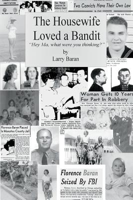 The Housewife Loved a Bandit: Hey Ma, What Were You Thinking? By Larry Baran Cover Image