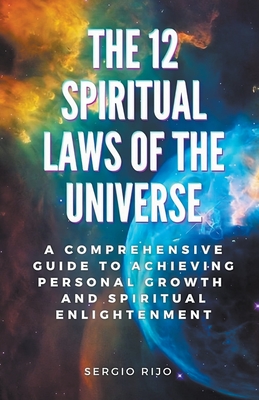The 12 Spiritual Laws of the Universe: A Comprehensive Guide to Achieving Personal Growth and Spiritual Enlightenment Cover Image