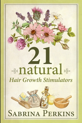 21 Natural Hair Growth Stimulators By Sabrina Perkins Cover Image