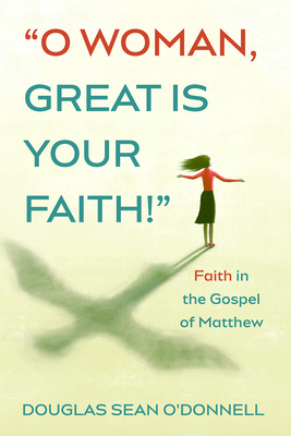 O Woman, Great is Your Faith! By Douglas Sean O'Donnell Cover Image
