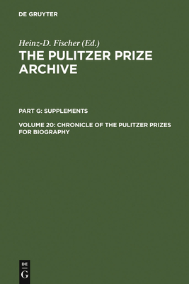 Chronicle of the Pulitzer Prizes for Biography: Discussions, Decisions and Documents (Pulitzer Prize Archive #20) By Heinz-D Fischer (Editor) Cover Image