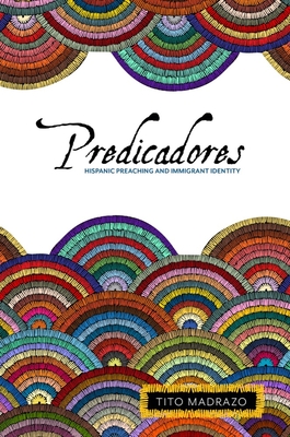 Predicadores: Hispanic Preaching and Immigrant Identity By Tito Madrazo Cover Image