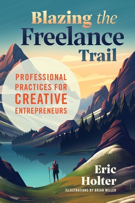 Blazing the Freelance Trail: Professional Practices for Creative Entrepreneurs Cover Image