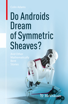 Do Androids Dream of Symmetric Sheaves?: And Other Mathematically Bent Stories