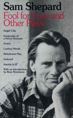 Fool for Love and Other Plays: Angel City, Geography of a Horse Dreamer, Action, Cowboy Mouth, Melodrama Play, Seduced, Suicide in B Flat By Sam Shepard Cover Image