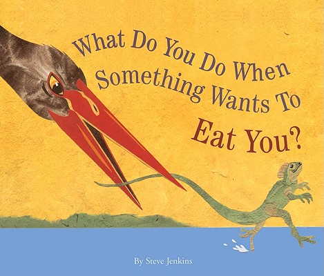 What Do You Do When Something Wants to Eat You? By Steve Jenkins Cover Image