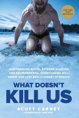 What Doesn't Kill Us: How Freezing Water, Extreme Altitude, and Environmental Conditioning Will Renew Our Lost Evolutionary Strength Cover Image