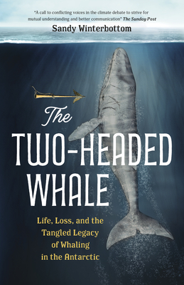 The Two-Headed Whale: Life, Loss, and the Tangled Legacy of Whaling in the Antarctic By Sandy Winterbottom Cover Image