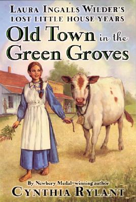 Old Town in the Green Groves: Laura Ingalls Wilder's Lost Little House Years Cover Image