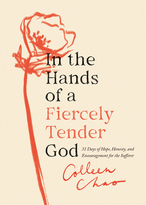 In the Hands of a Fiercely Tender God: 31 Days of Hope, Honesty, and Encouragement for the Sufferer By Colleen Chao Cover Image