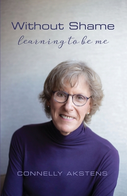 Without Shame: Learning to Be Me By Connelly Akstens Cover Image