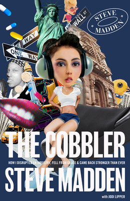 The Cobbler: How I Disrupted an Industry, Fell from Grace, and Came Back Stronger Than Ever By Steve Madden, Jodi Lipper Cover Image