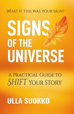 Signs of the Universe: A Practical Guide to Shift Your Story By Ulla Suokko Cover Image