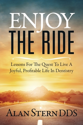 Enjoy the Ride: Lessons for the Quest to Live a Joyful, Profitable Life in Dentistry Cover Image