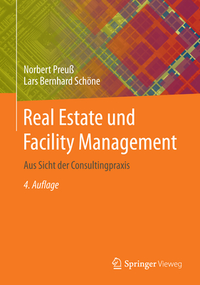 Real Estate Und Facility Management: Aus Sicht Der Consultingpraxis By Norbert Preuß, Lars Bernhard Schöne, Alexander Nehrhaupt (Contribution by) Cover Image