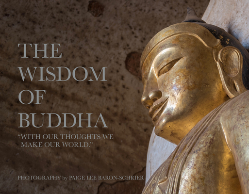 The Wisdom of Buddha: A Photographic Pilgrimage Into the Traditional World of Buddhism By Paige Lee Baron-Schrier (Photographer), Paige Lee Baron-Schrier Cover Image
