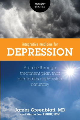 Integrative Medicine for Depression: A Breakthrough Treatment Plan that Eliminates Depression Naturally By James Greenblatt, Winnie Lee Cover Image