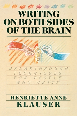 Writing on Both Sides of the Brain: Breakthrough Techniques for People Who Write By Henriette A. Klauser Cover Image