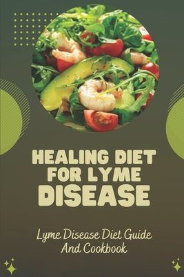 Healing Diet For Lyme Disease: Lyme Disease Diet Guide And Cookbook: The Lyme Diet By Dewey Gerrish Cover Image